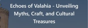Echoes of Valahia – Unveiling Myths, Craft, and Cultural Treasures